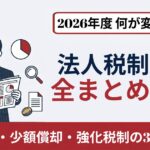 2026年 法人税制改正の全体像｜中小企業への影響と今すぐの対応