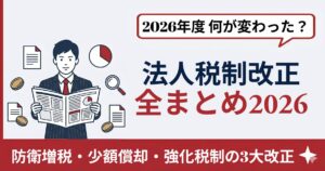 2026年 法人税制改正の全体像｜中小企業への影響と今すぐの対応
