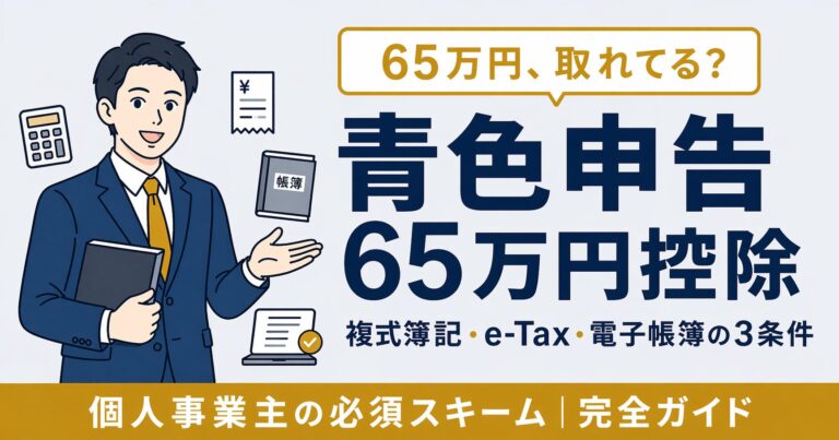 個人事業主の青色申告で65万円控除を取り切る実務ガイド【2026年版】e-Tax・複式簿記・申請期限を完全整理