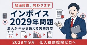 インボイス制度の2029年問題｜法人経営者が今から備える経過措置終了後の実務【2026年版】